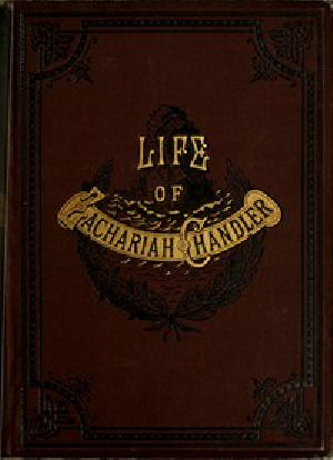 [Gutenberg 50423] • Zachariah Chandler: An Outline Sketch of His Life and Public Services